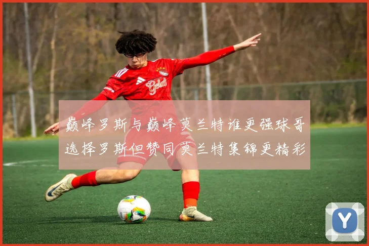 巅峰罗斯与巅峰莫兰特谁更强球哥选择罗斯但赞同莫兰特集锦更精彩