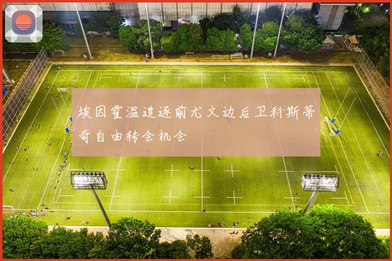埃因霍温追逐前尤文边后卫科斯蒂奇自由转会机会