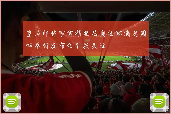 皇马即将官宣穆里尼奥任职消息周四举行发布会引发关注